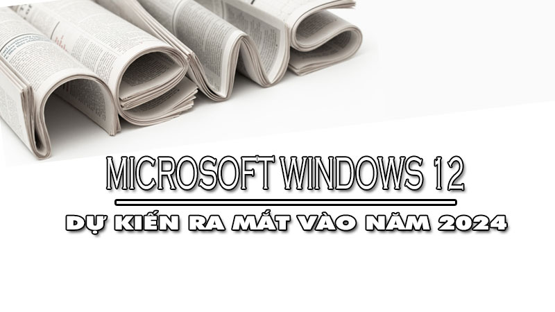 Microsoft-du-kien-ra-mat-windows-12-trong-nam-2024
