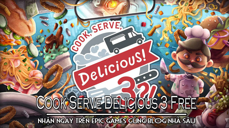 Nhận ngay Cookv Serve Delicious 3 trên Epic Games cùng Blog Nhà Sâu