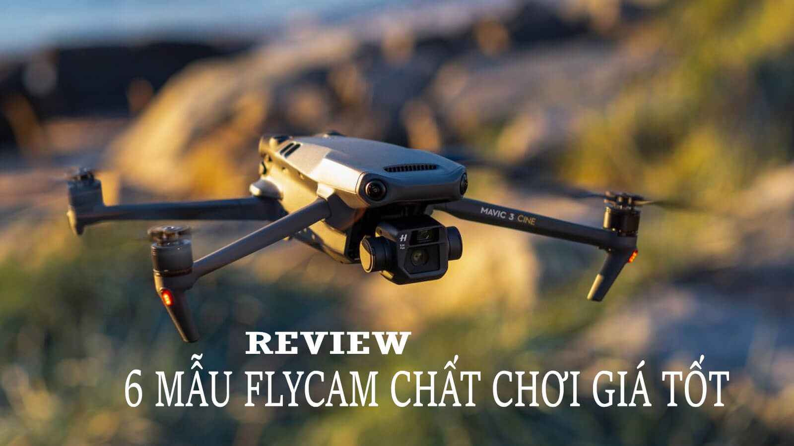 Review 6 Chiếc Flycam Chơi Tết Hay Đi Phượt Đều Chất
